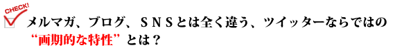 メルマガ、ブログ、ＳＮＳとは全く違う、ツイッターならではの"画期的な特性"とは？