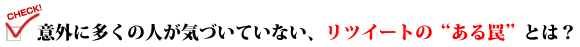 意外に多くの人が気づいていない、リツイートの"ある罠"とは？