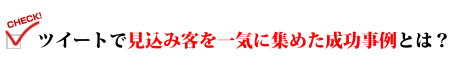 ツイートで見込み客を一気に集めた成功事例とは？