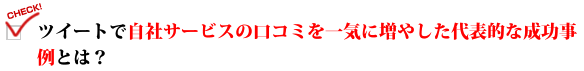 ツイートで自社サービスの口コミを一気に増やした代表的な成功事例とは？